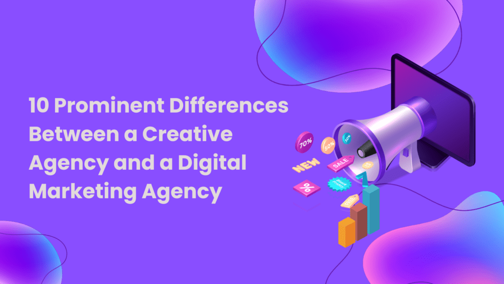 10 Prominent Differences Between a Creative Agency and a Digital Marketing Agency
